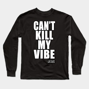 CAN'T KILL MY VIBE Long Sleeve T-Shirt